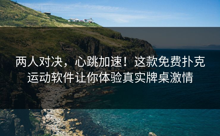 两人对决，心跳加速！这款免费扑克运动软件让你体验真实牌桌激情